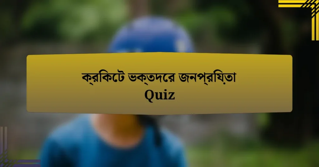 ক্রিকেট ভক্তদের জনপ্রিয়তা Quiz