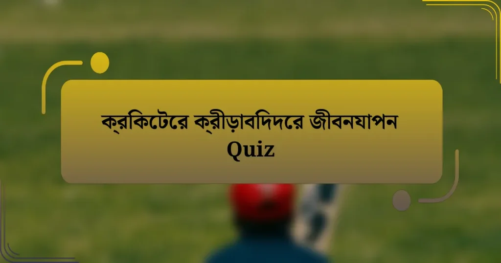 ক্রিকেটের ক্রীড়াবিদদের জীবনযাপন Quiz