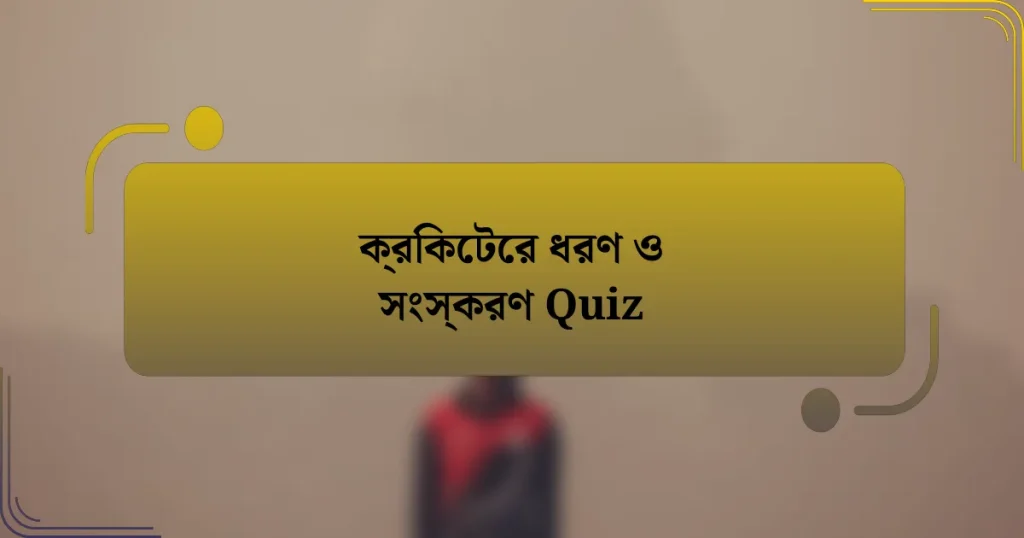 ক্রিকেটের ধরণ ও সংস্করণ Quiz