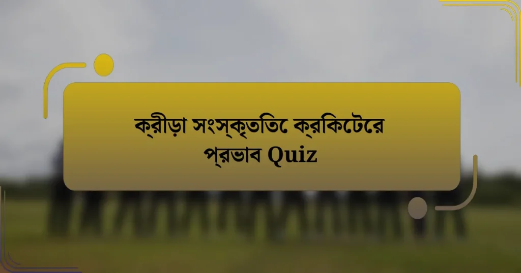 ক্রীড়া সংস্কৃতিতে ক্রিকেটের প্রভাব Quiz