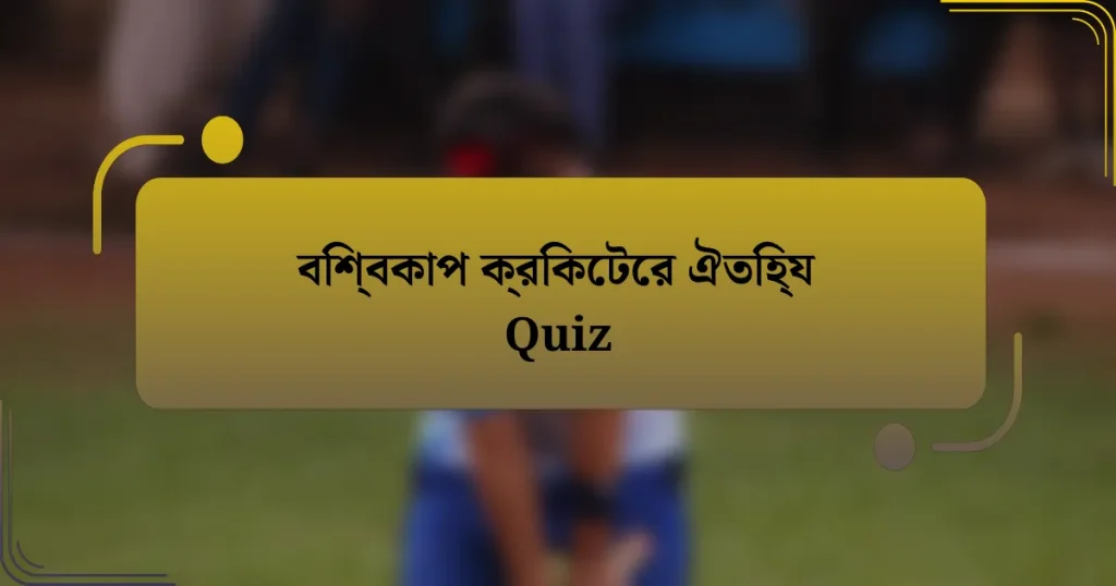 বিশ্বকাপ ক্রিকেটের ঐতিহ্য Quiz