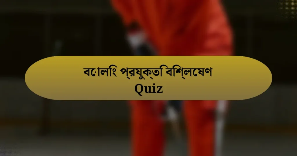 বোলিং প্রযুক্তি বিশ্লেষণ Quiz