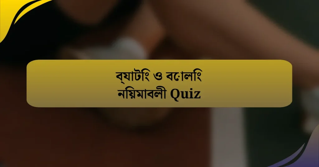 ব্যাটিং ও বোলিং নিয়মাবলী Quiz