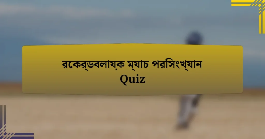 রেকর্ডবলায়ক ম্যাচ পরিসংখ্যান Quiz