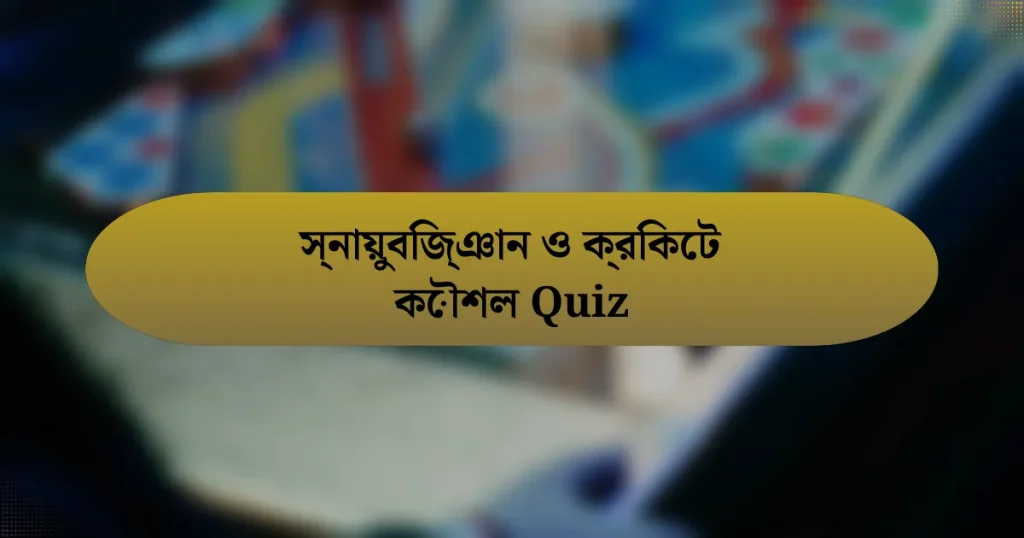 স্নায়ুবিজ্ঞান ও ক্রিকেট কৌশল Quiz